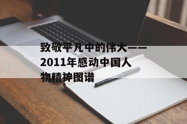 致敬平凡中的伟大——2011年感动中国人物精神图谱-第1张图片-