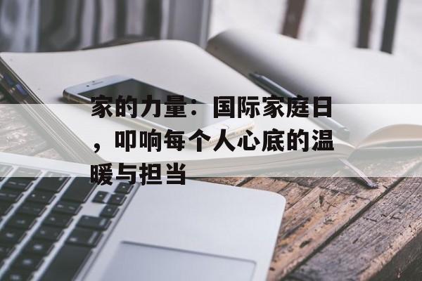 家的力量：国际家庭日，叩响每个人心底的温暖与担当-第1张图片-