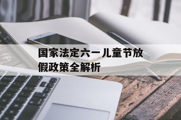 国家法定六一儿童节放假政策全解析-第1张图片-