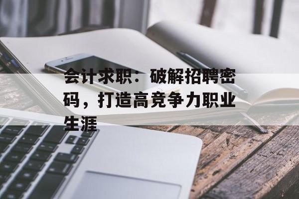 会计求职：破解招聘密码，打造高竞争力职业生涯-第1张图片-