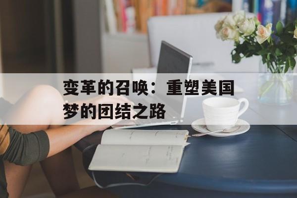 变革的召唤：重塑美国梦的团结之路-第1张图片-
