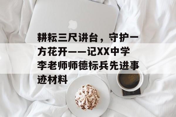 耕耘三尺讲台，守护一方花开——记XX中学李老师师德标兵先进事迹材料-第1张图片-