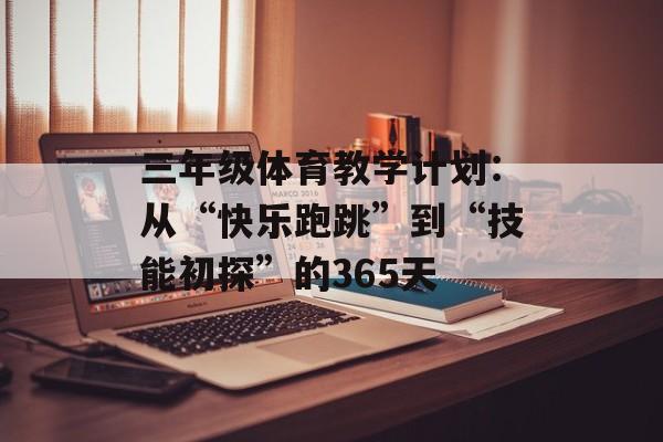 三年级体育教学计划：从“快乐跑跳”到“技能初探”的365天-第1张图片-