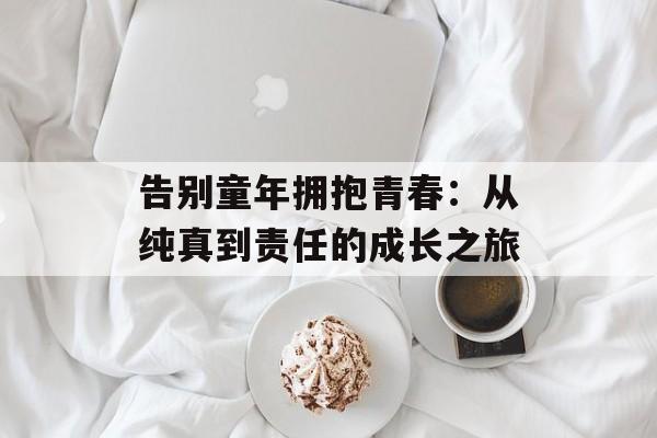 告别童年拥抱青春：从纯真到责任的成长之旅-第1张图片-