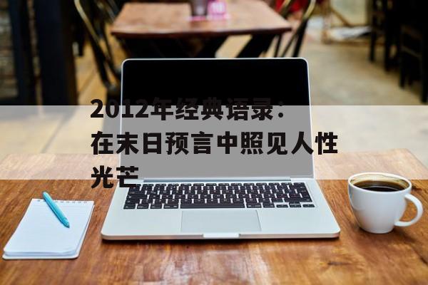 2012年经典语录：在末日预言中照见人性光芒-第1张图片-