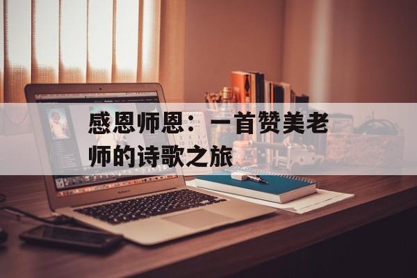 感恩师恩：一首赞美老师的诗歌之旅-第1张图片-