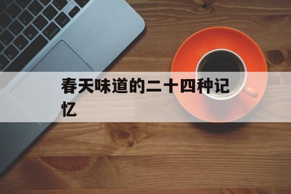 春天味道的二十四种记忆-第1张图片- 春天味道的二十四种记忆-第1张图片-