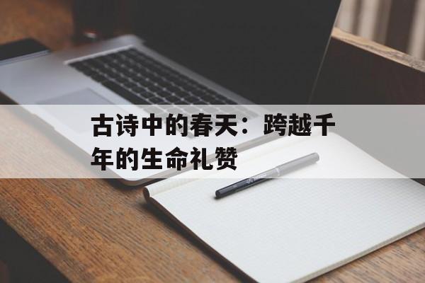 古诗中的春天：跨越千年的生命礼赞-第1张图片-