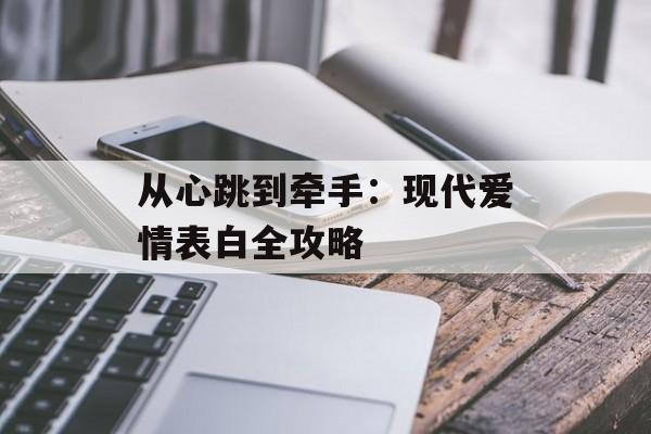 从心跳到牵手：现代爱情表白全攻略-第1张图片-