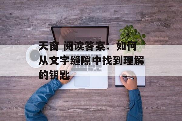 天窗 阅读答案：如何从文字缝隙中找到理解的钥匙-第1张图片-