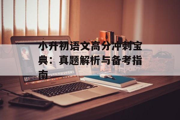 小升初语文高分冲刺宝典：真题解析与备考指南-第1张图片-