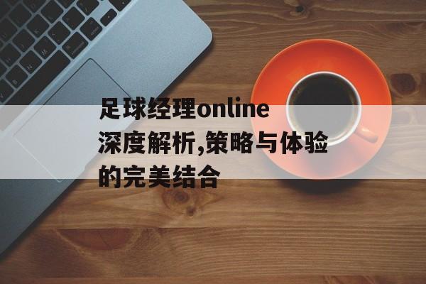 足球经理online深度解析,策略与体验的完美结合-第1张图片-