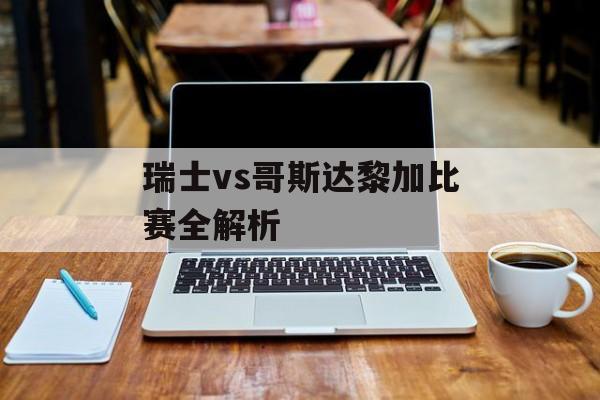 瑞士vs哥斯达黎加比赛全解析-第1张图片-