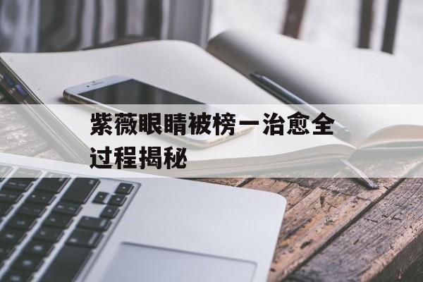 紫薇眼睛被榜一治愈全过程揭秘-第1张图片-