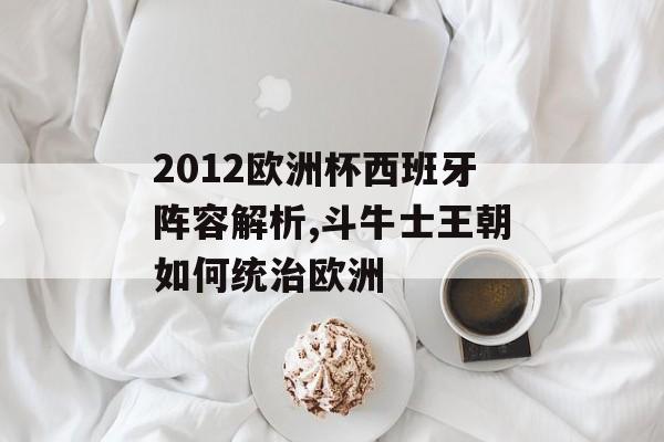 2012欧洲杯西班牙阵容解析,斗牛士王朝如何统治欧洲-第1张图片-