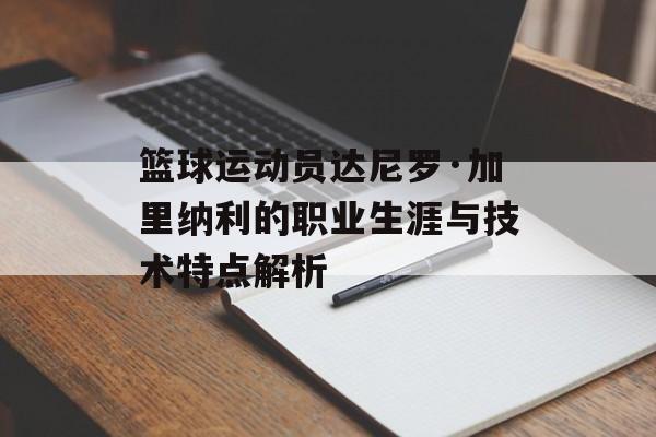 篮球运动员达尼罗·加里纳利的职业生涯与技术特点解析-第1张图片-