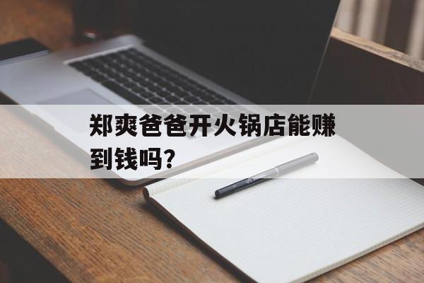 郑爽爸爸开火锅店能赚到钱吗?-第1张图片- 郑爽爸爸开火锅店能赚到钱吗?-第1张图片-
