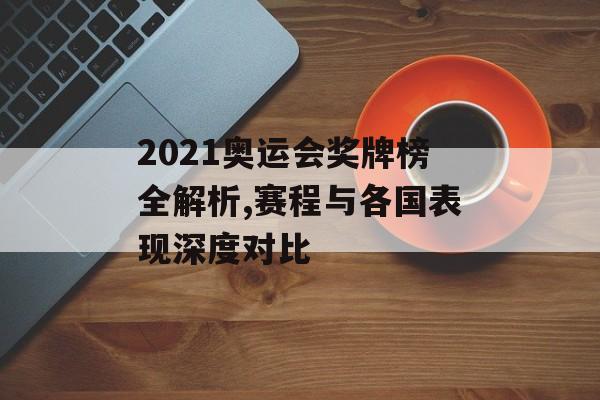 2021奥运会奖牌榜全解析,赛程与各国表现深度对比-第1张图片-