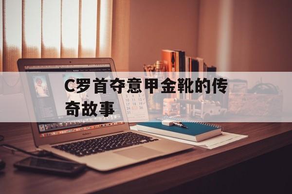 C罗首夺意甲金靴的传奇故事-第1张图片-