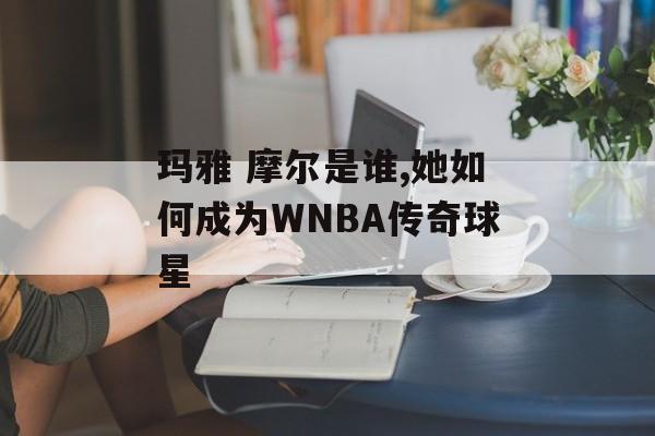 玛雅 摩尔是谁,她如何成为WNBA传奇球星-第1张图片-