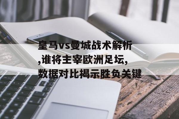 皇马vs曼城战术解析,谁将主宰欧洲足坛,数据对比揭示胜负关键-第1张图片- 皇马vs曼城战术解析,谁将主宰欧洲足坛,数据对比揭示胜负关键-第1张图片-