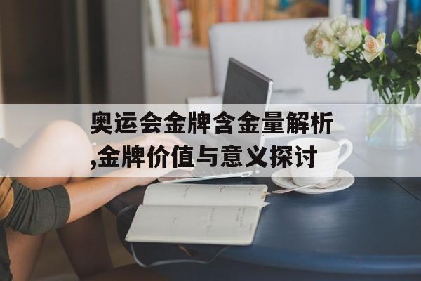 奥运会金牌含金量解析,金牌价值与意义探讨-第1张图片-
