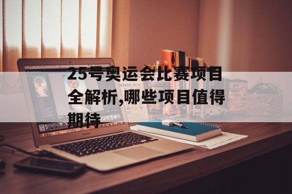 25号奥运会比赛项目全解析,哪些项目值得期待-第1张图片-