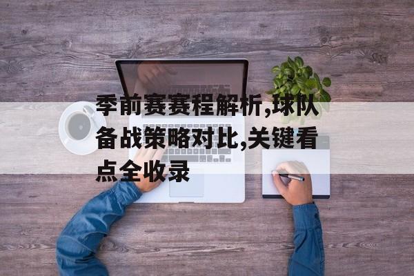 季前赛赛程解析,球队备战策略对比,关键看点全收录-第1张图片-