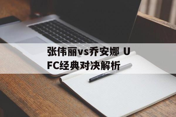 张伟丽vs乔安娜 UFC经典对决解析-第1张图片-