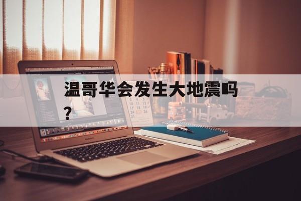 温哥华会发生大地震吗？-第1张图片-