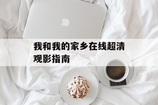 我和我的家乡在线超清观影指南-第1张图片-