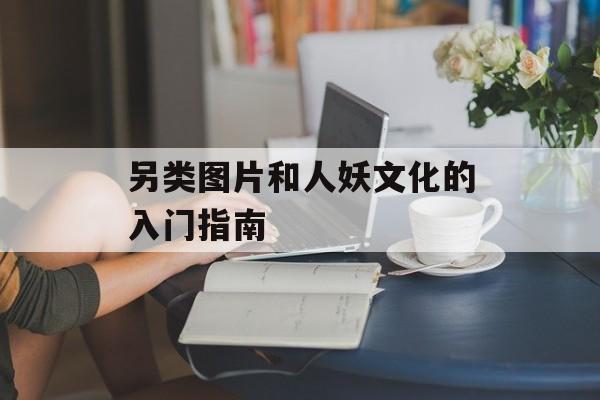 另类图片和人妖文化的入门指南-第1张图片-