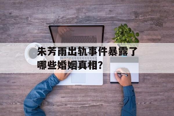 朱芳雨出轨事件暴露了哪些婚姻真相？-第1张图片-