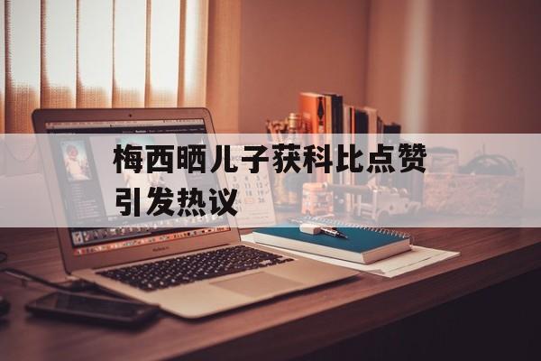 梅西晒儿子获科比点赞引发热议-第1张图片-