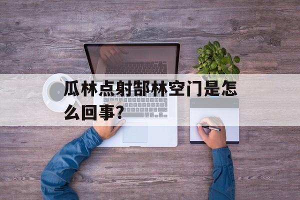 瓜林点射郜林空门是怎么回事？-第1张图片-