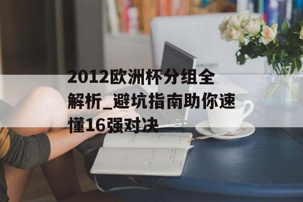2012欧洲杯分组全解析_避坑指南助你速懂16强对决-第1张图片-