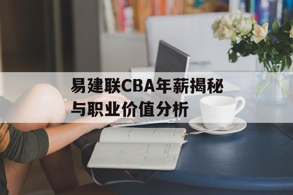 易建联CBA年薪揭秘与职业价值分析-第1张图片-