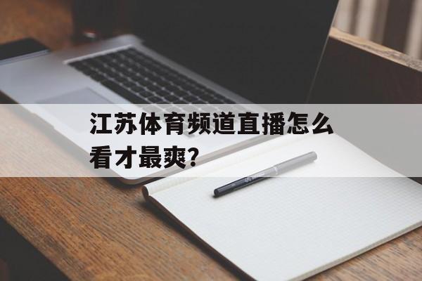 江苏体育频道直播怎么看才最爽？-第1张图片-