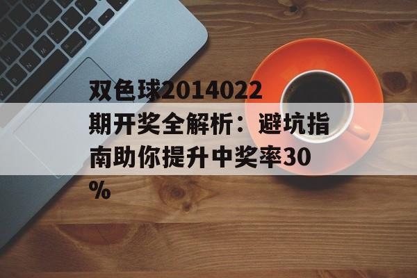双色球2014022期开奖全解析：避坑指南助你提升中奖率30%-第1张图片-