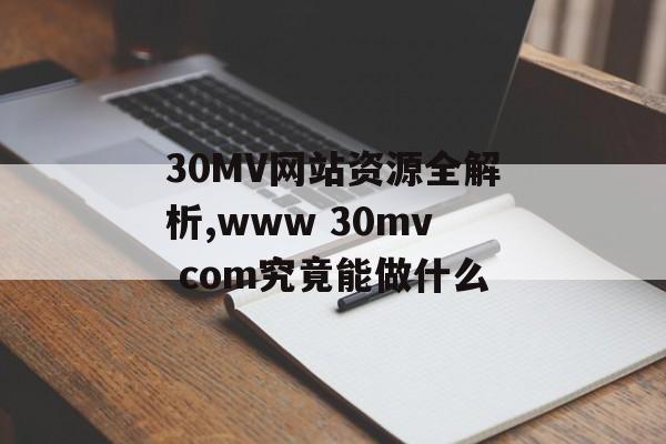 30MV网站资源全解析,www 30mv com究竟能做什么-第1张图片-