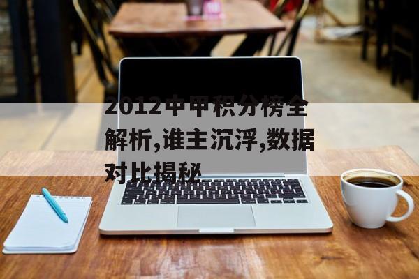 2012中甲积分榜全解析,谁主沉浮,数据对比揭秘-第1张图片-