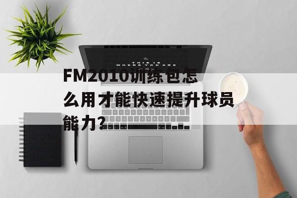 FM2010训练包怎么用才能快速提升球员能力？-第1张图片-