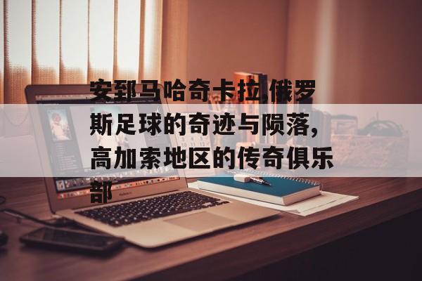 安郅马哈奇卡拉,俄罗斯足球的奇迹与陨落,高加索地区的传奇俱乐部-第1张图片-