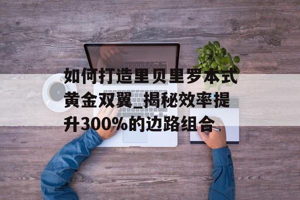 如何打造里贝里罗本式黄金双翼_揭秘效率提升300%的边路组合-第1张图片-