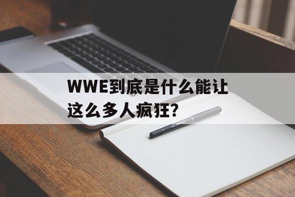 WWE到底是什么能让这么多人疯狂？-第1张图片-