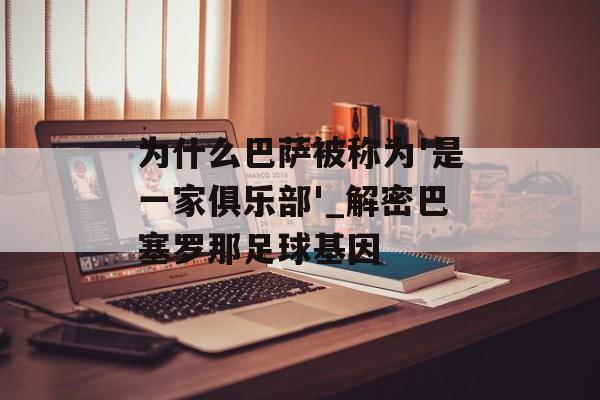 为什么巴萨被称为'是一家俱乐部'_解密巴塞罗那足球基因-第1张图片-