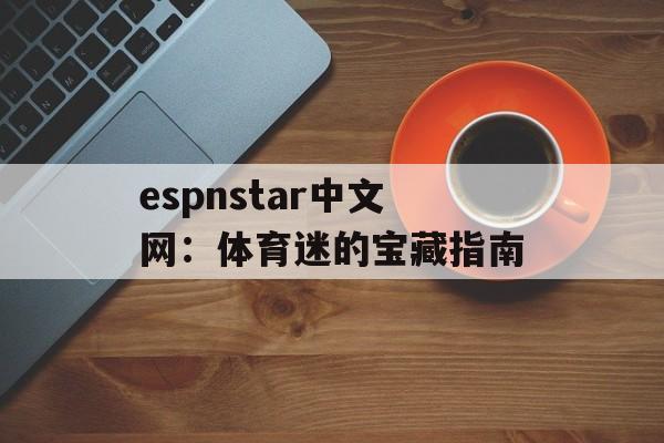 espnstar中文网：体育迷的宝藏指南-第1张图片-