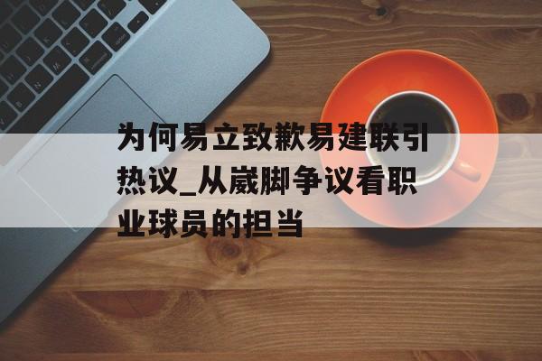为何易立致歉易建联引热议_从崴脚争议看职业球员的担当-第1张图片-