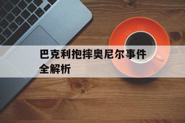 巴克利抱摔奥尼尔事件全解析-第1张图片-
